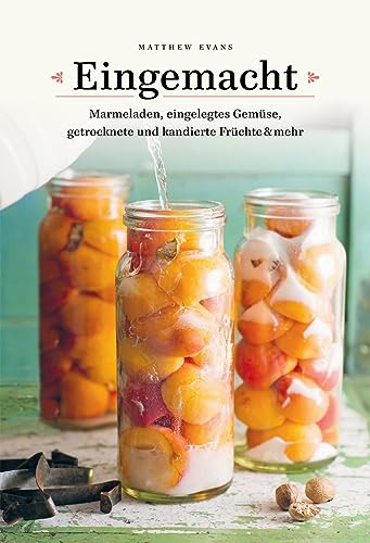 Eingemacht: Marmeladen, eingelegtes Gemüse, getrocknete und kandierte Früchte & mehr von Edel Books - ein Verlag der Edel Verlagsgruppe